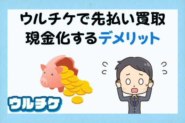 ウルチケで先払い買取現金化するデメリット