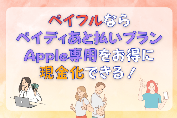 ペイフルならペイディあと払いプランApple専用をお得に現金化できる！