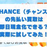 CHANCE(チャンス)の先払い買取は即日現金化できる？実際に試してみた！