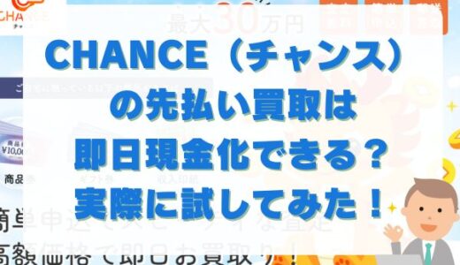 CHANCE(チャンス)の先払い買取は即日現金化できる？実際に試してみた！