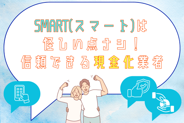 SMART(スマート)は怪しい点ナシ！信頼できる現金化業者