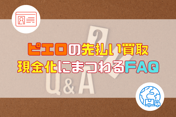 ピエロの先払い買取現金化にまつわるFAQ