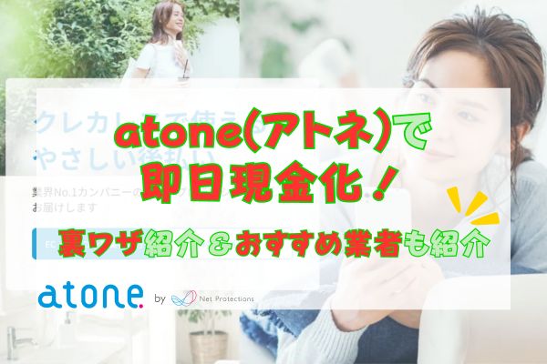 atone(アトネ)で即日現金化！裏ワザ紹介＆おすすめ業者も紹介