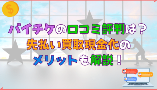 バイチケの口コミ評判は？先払い買取現金化のメリットも解説！