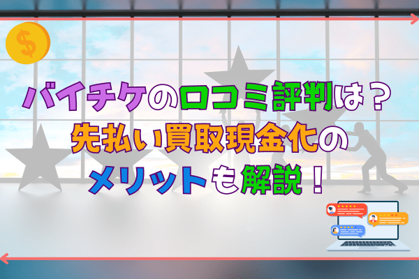 バイチケの口コミ評判は？先払い買取現金化のメリットも解説！