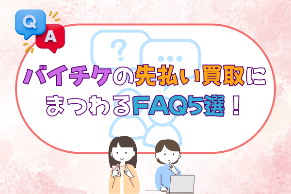 バイチケの先払い買取にまつわるFAQ5選！