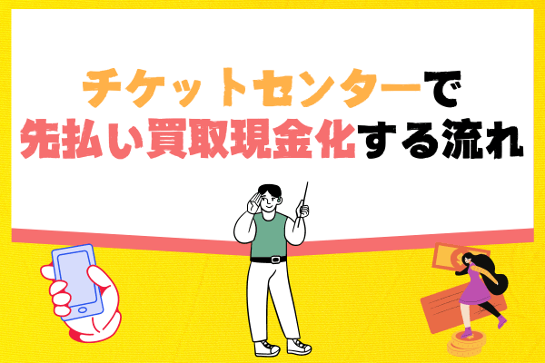 チケットセンターで先払い買取現金化する流れ