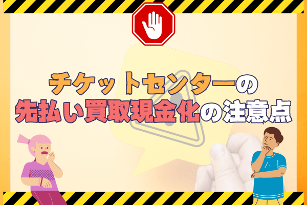 チケットセンターの先払い買取現金化の注意点