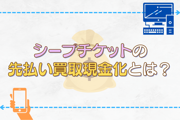 シープチケットの先払い買取現金化とは？