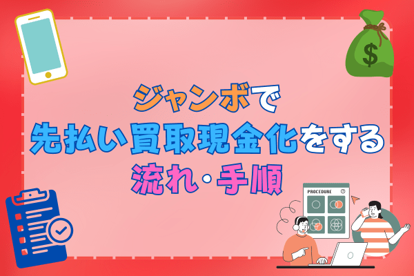 ジャンボで先払い買取現金化をする流れ・手順