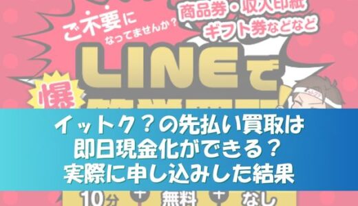 イットク？の先払い買取は即日現金化ができる？実際に申し込みした結果