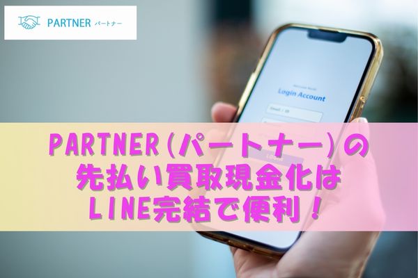 PARTNER(パートナー)の先払い買取現金化はLINE完結で便利！