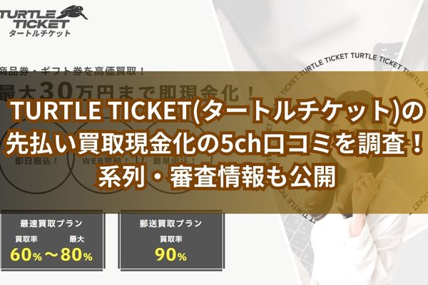 TURTLE TICKET(タートルチケット)の先払い買取現金化の5ch口コミを調査！系列・審査情報も公開