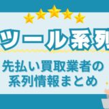 【ツール系列】先払い買取業者の系列情報まとめ