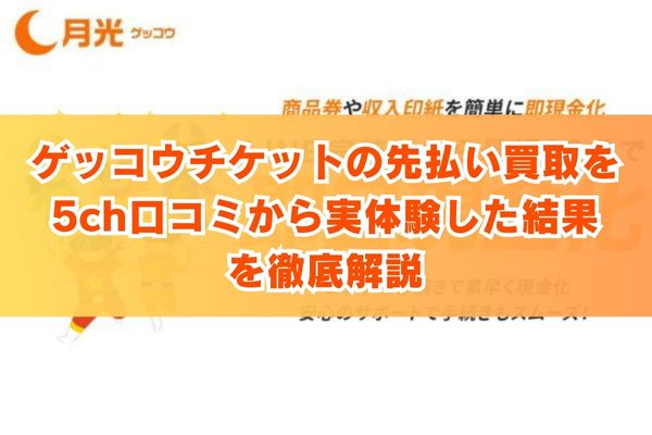 ゲッコウチケットの先払い買取を5ch口コミから実体験した結果を徹底解説