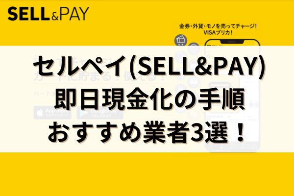 セルペイ(SELL&PAY)即日現金化の手順・おすすめ業者3選！【完全版】