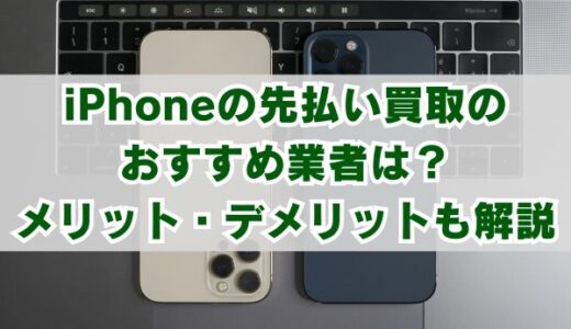 iPhoneの先払い買取のおすすめ業者は？メリット・デメリットも解説