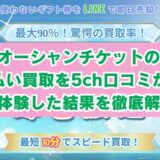 オーシャンチケットの先払い買取を5ch口コミから実体験した結果を徹底解説