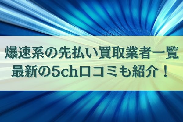 爆速系の先払い買取業者一覧｜最新の5ch口コミも紹介！