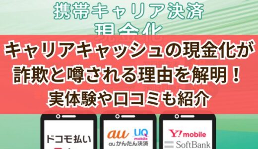 キャリアキャッシュの現金化が詐欺と噂される理由を解明！実体験や口コミも紹介
