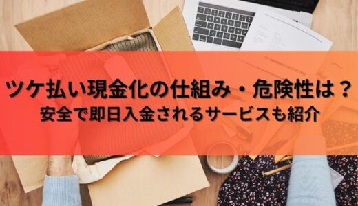 ツケ払い現金化の仕組み・危険性は？安全で即日入金されるサービスも紹介