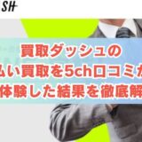 買取ダッシュの先払い買取を5ch口コミから実体験した結果を徹底解説