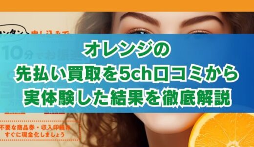 オレンジの先払い買取を5ch口コミから実体験した結果を徹底解説