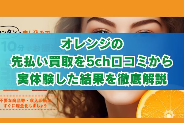 オレンジの先払い買取を5ch口コミから実体験した結果を徹底解説
