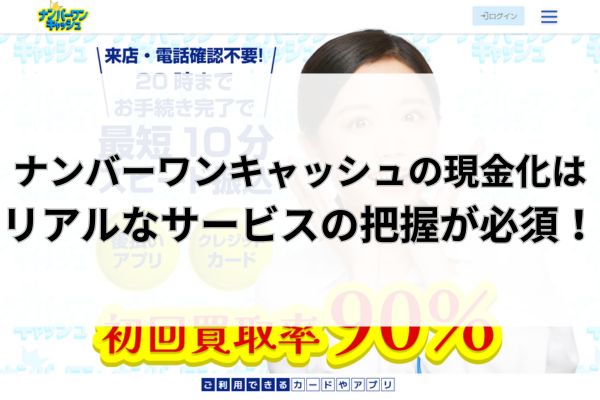 ナンバーワンキャッシュの現金化はリアルなサービスの把握が必須！