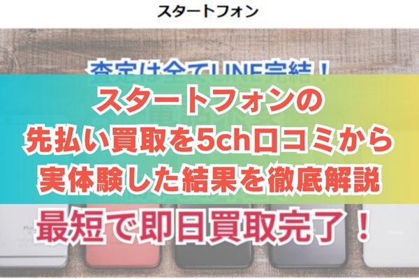 スタートフォンの先払い買取を5ch口コミから実体験した結果を徹底解説