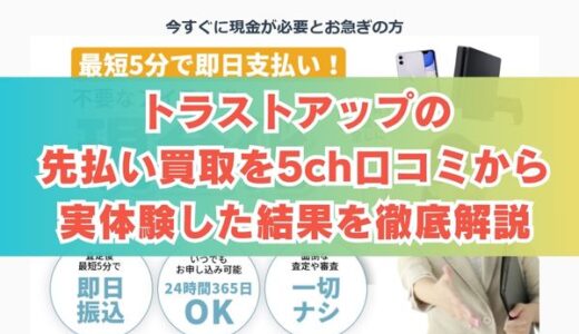 トラストアップの先払い買取を5ch口コミから実体験した結果を徹底解説