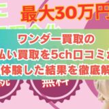 ワンダー買取の先払い買取を5ch口コミから実体験した結果を徹底解説