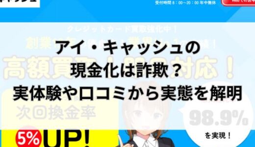 アイ・キャッシュの現金化は詐欺？実体験や口コミから実態を解明