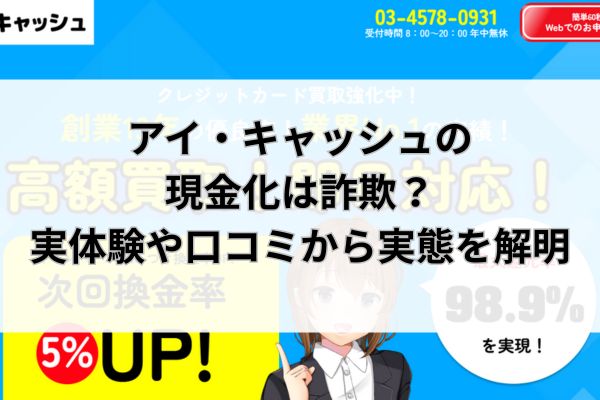 アイ・キャッシュの現金化は詐欺？実体験や口コミから実態を解明