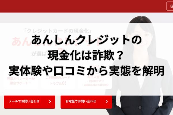 あんしんクレジットの現金化は詐欺？実体験や口コミから実態を解明