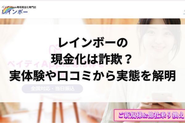 レインボーの現金化は詐欺？実体験や口コミから実態を解明