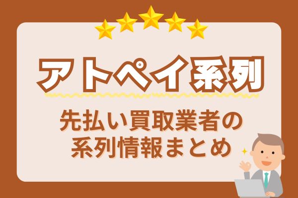 【アトペイ系列】先払い買取業者の系列情報まとめ