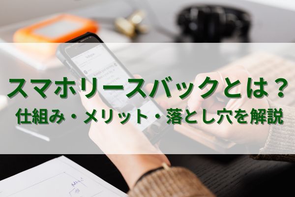 スマホリースバックとは？仕組み・メリット・落とし穴を解説