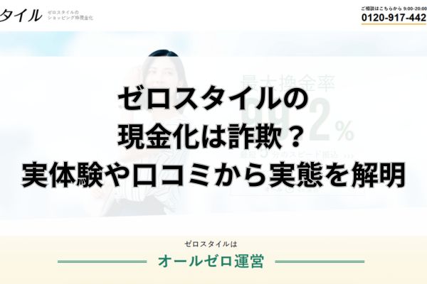 ゼロスタイルの現金化は詐欺？実体験や口コミから実態を解明