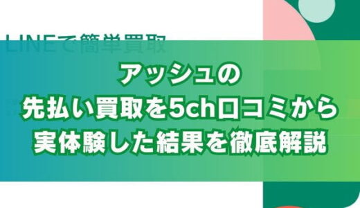アッシュの先払い買取を5ch口コミから実体験した結果を徹底解説