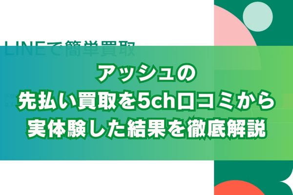アッシュの先払い買取を5ch口コミから実体験した結果を徹底解説