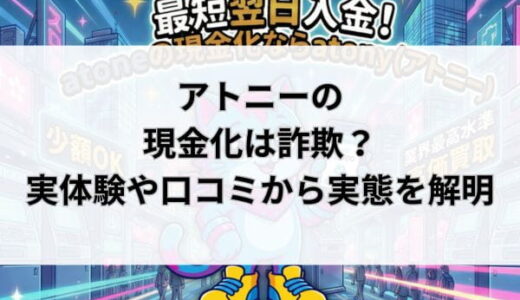 アトニーの現金化は詐欺？実体験や口コミから実態を解明