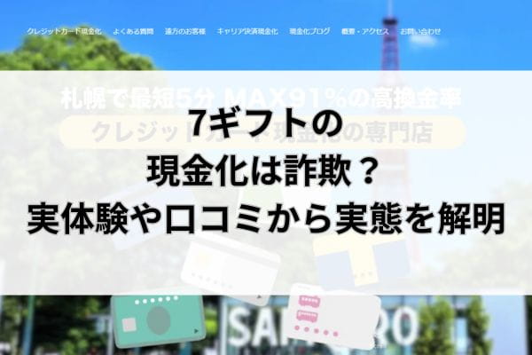 7ギフトの現金化は詐欺？実体験や口コミから実態を解明