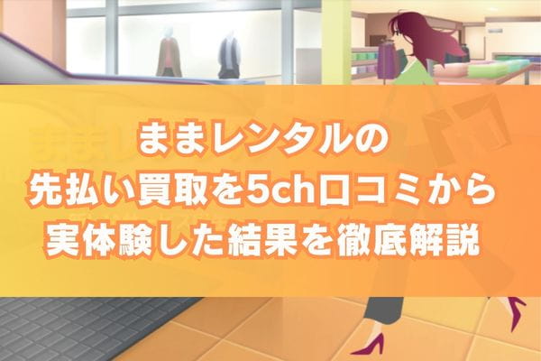 ままレンタルの先払い買取を5ch口コミから実体験した結果を徹底解説