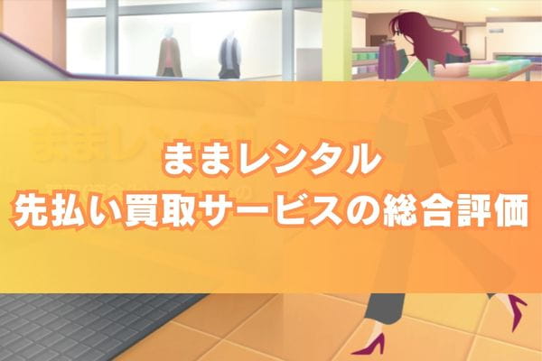 ​ままレンタルの先払い買取サービスの総合評価