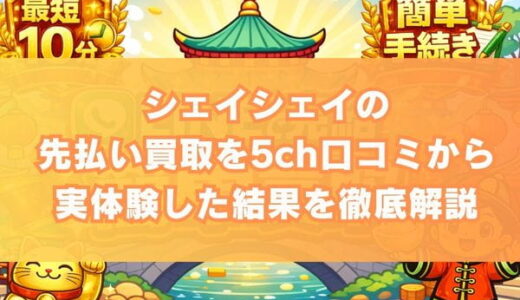 シェイシェイの先払い買取を5ch口コミから実体験した結果を徹底解説