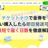 チケットナウで金券後払い購入したら即日発送可能？最短で届く日数を徹底解説