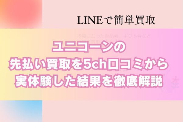 ユニコーンの先払い買取を5ch口コミから実体験した結果を徹底解説