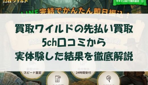 買取ワイルドの先払い買取を5ch口コミから実体験した結果を徹底解説