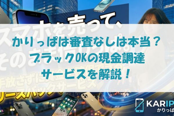 かりっぱのリースバック審査なしは本当？ブラックOKの現金調達サービスとは